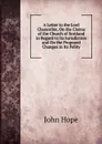 A Letter to the Lord Chancellor, On the Claims of the Church of Scotland in Regard to Its Jurisdiction and On the Proposed Changes in Its Polity - John Hope