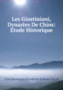 Les Giustiniani, Dynastes De Chios: Etude Historique - C.H. Hopf