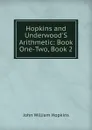 Hopkins and Underwood.S Arithmetic: Book One-Two, Book 2 - John William Hopkins