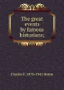 The great events by famous historians; - Charles F. 1870-1942 Horne