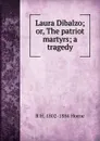 Laura Dibalzo; or, The patriot martyrs; a tragedy - R H. 1802-1884 Horne