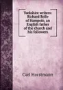 Yorkshire writers: Richard Rolle of Hampole, an English father of the church and his followers - Carl Horstmann