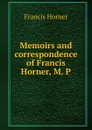 Memoirs and correspondence of Francis Horner, M. P. - Francis Horner