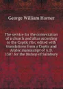 The service for the consecration of a church and altar according to the Coptic rite; edited with translations from a Coptic and Arabic manuscript of A.D. 1307 for the Bishop of Salisbury - George William Horner