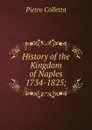 History of the Kingdom of Naples 1734-1825; - Pietro Colletta