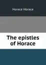 The epistles of Horace - Horace Horace