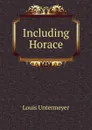 Including Horace - Louis Untermeyer