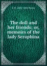 The doll and her friends; or, memoirs of the lady Seraphina - R H. 1802-1884 Horne