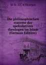 Die philosophischen systeme der spekulativen theologen im Islam (German Edition) - M b. 1874 Horten