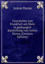 Geschichte von Frankfurt am Main in gedrangter darstellung von Anton Horne (German Edition) - Anton Horne