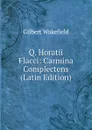 Q. Horatii Flacci: Carmina Complectens (Latin Edition) - Gilbert Wakefield