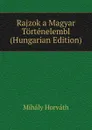 Rajzok a Magyar Tortenelembl (Hungarian Edition) - Mihály Horváth