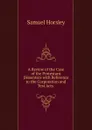 A Review of the Case of the Protestant Dissenters with Reference to the Corporation and Test Acts . - Samuel Horsley