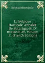 La Belgique Horticole: Annales De Botanique Et D. Horticulture, Volume 11 (French Edition) - Belgique Horticole