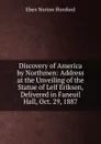 Discovery of America by Northmen: Address at the Unveiling of the Statue of Leif Eriksen, Delivered in Faneuil Hall, Oct. 29, 1887 - Eben N. Horsford