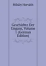 Geschichte Der Ungarn, Volume 1 (German Edition) - Mihály Horváth