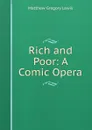 Rich and Poor: A Comic Opera - Matthew Gregory Lewis