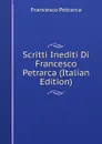 Scritti Inediti Di Francesco Petrarca (Italian Edition) - Francesco Petrarca