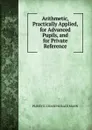 Arithmetic, Practically Applied, for Advanced Pupils, and for Private Reference. - PLINEY E. CHASE HORACE MANN