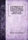 An Introduction to the Study of Bibliography: To Which Is Prefixed a Memoir On the Public Libraries of the Antients, Volume 1 - Thomas Hartwell Horne