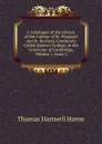 A Catalogue of the Library of the College of St. Margaret and St. Bernard, Commonly Called Queen.s College, in the University of Cambridge, Volume 1,.issue 2 - Thomas Hartwell Horne