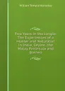 Two Years in the Jungle: The Experiences of a Hunter and Naturalist in India, Ceylon, the Malay Peninsula and Borneo - Hornaday William Temple