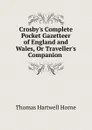 Crosby.s Complete Pocket Gazetteer of England and Wales, Or Traveller.s Companion . - Thomas Hartwell Horne