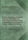 Pattern Making, a Practical Treatise Embracing the Main Types of Engineering Construction, by a Foreman Pattern Maker J.G. Horner. - Joseph Gregory Horner