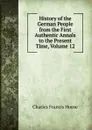 History of the German People from the First Authentic Annals to the Present Time, Volume 12 - Charles F. Horne