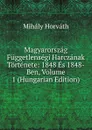 Magyarorszag Fuggetlensegi Harczanak Tortenete: 1848 Es 1848-Ben, Volume 1 (Hungarian Edition) - Mihály Horváth