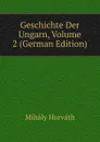 Geschichte Der Ungarn, Volume 2 (German Edition) - Mihály Horváth