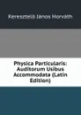 Physica Particularis: Auditorum Usibus Accommodata (Latin Edition) - Keresztelö János Horváth