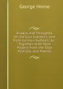 Essays and Thoughts On Various Subjects, and from Various Authors, .c: Together with Nine Papers from the Olla Podrida; and Poems - Horne George