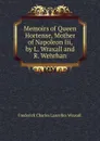 Memoirs of Queen Hortense, Mother of Napoleon Iii, by L. Wraxall and R. Wehrhan - Frederick Charles Lascelles Wraxall