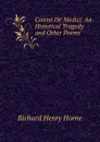 Cosmo De. Medici: An Historical Tragedy and Other Poems - Richard Henry Horne