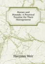 Horses and Hounds: A Practical Treatise On Their Management - Harrison Weir