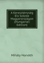 A Keresztenyseg Els Szazda Magyarorszagon (Hungarian Edition) - Mihály Horváth