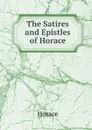 The Satires and Epistles of Horace - Horace Horace
