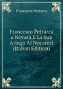 Francesco Petrarca a Novara E La Sua Aringa Ai Novaresi (Italian Edition) - Francesco Petrarca