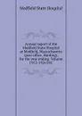 Annual report of the Medfield State Hospital at Medfield, Massachusetts (post office, Harding), for the year ending  Volume 1912-1924 INC - Medfield State Hospital