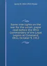 Some side lights on the war for the union: paper read before the Ohio Commandery of the Loyal Legion at Cleveland, Ohio, October 9, 1912 - Lewis M. 1842-1924 Hosea