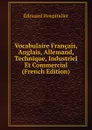 Vocabulaire Francais, Anglais, Allemand, Technique, Industriel Et Commercial (French Edition) - Édouard Hospitalier