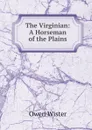 The Virginian: A Horseman of the Plains - Owen Wister