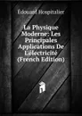 La Physique Moderne: Les Principales Applications De L.electricite (French Edition) - Édouard Hospitalier