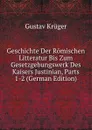 Geschichte Der Romischen Litteratur Bis Zum Gesetzgebungswerk Des Kaisers Justinian, Parts 1-2 (German Edition) - Gustav Krüger