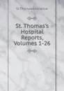 St. Thomas.s Hospital Reports, Volumes 1-26 - St Thomas's Hospital