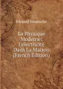 La Physique Moderne: L.electricite Dans La Maison (French Edition) - Édouard Hospitalier