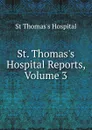St. Thomas.s Hospital Reports, Volume 3 - St Thomas's Hospital