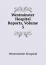 Westminster Hospital Reports, Volume 5 - Westminster Hospital