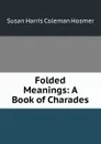 Folded Meanings: A Book of Charades - Susan Harris Coleman Hosmer